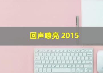 回声嘹亮 2015